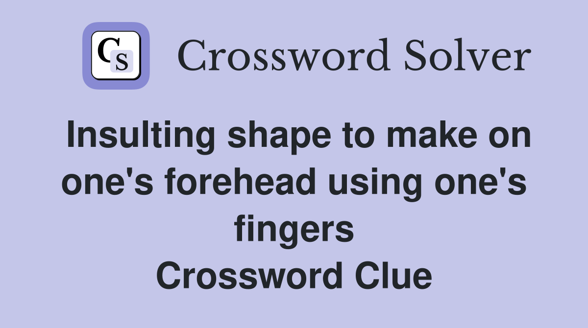 Insulting shape to make on one's forehead using one's fingers Crossword Clue