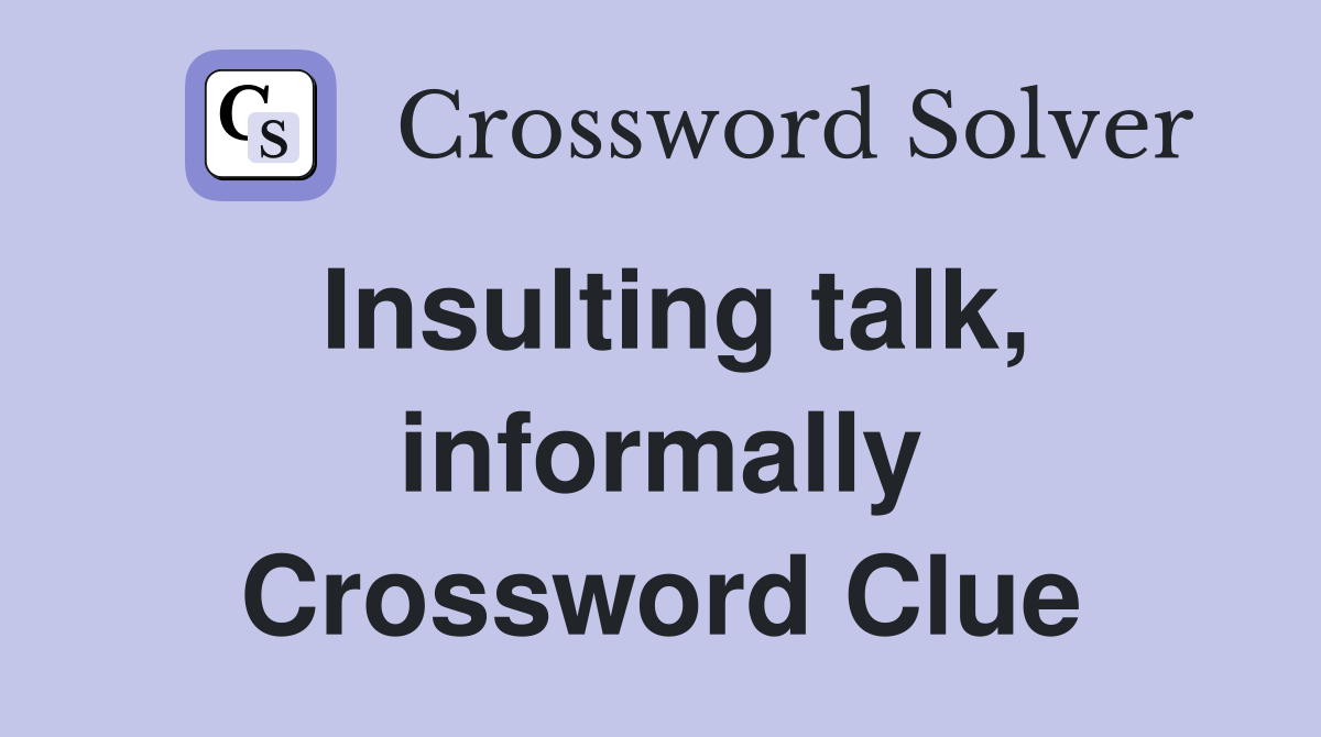 Insulting talk, informally Crossword Clue
