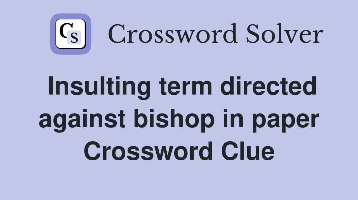 Insulting term directed against bishop in paper Crossword Clue