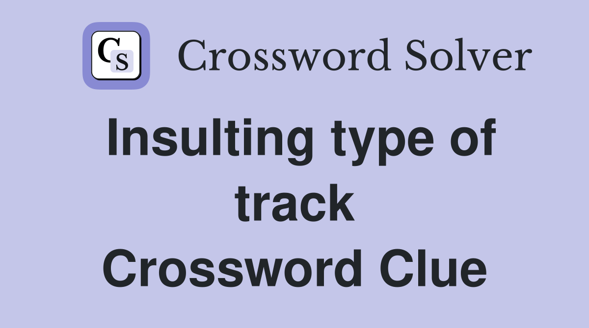 Insulting type of track Crossword Clue