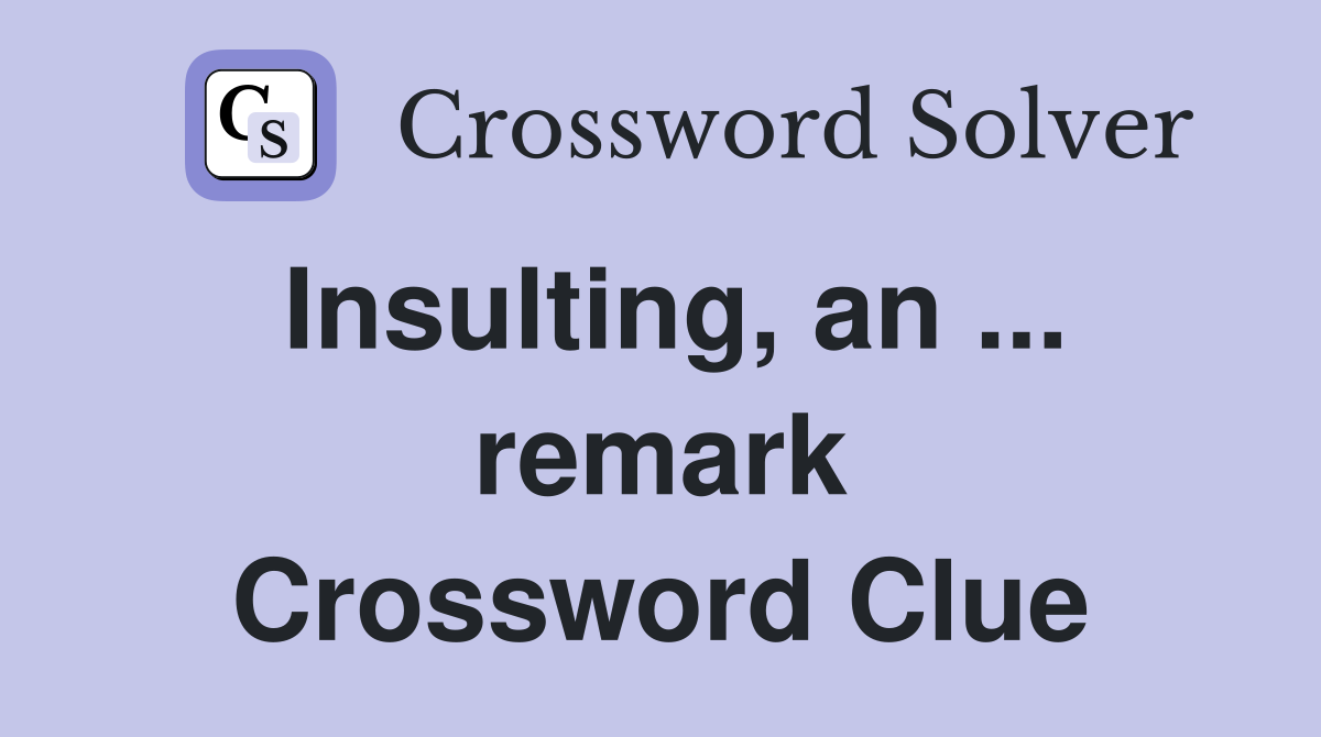 Insulting, an ... remark Crossword Clue
