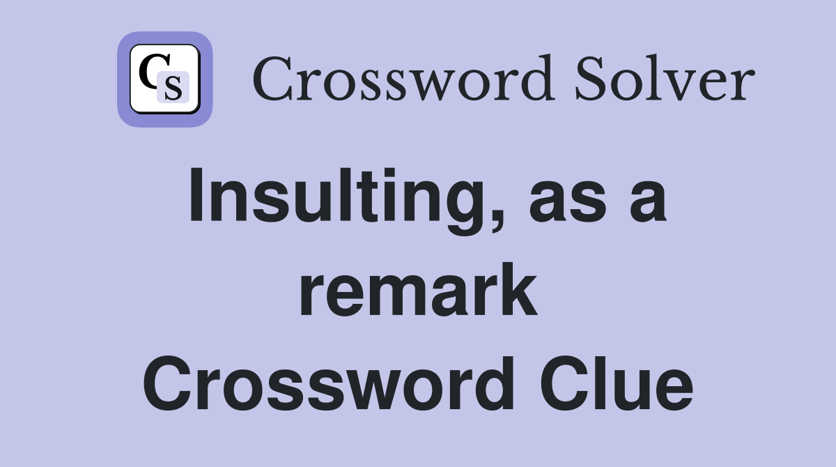 Insulting, as a remark Crossword Clue
