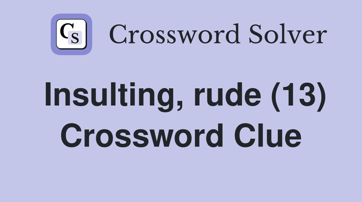 Insulting, rude (13) Crossword Clue