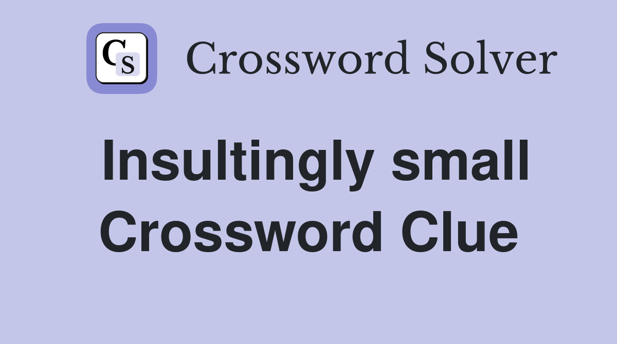 Insultingly small Crossword Clue