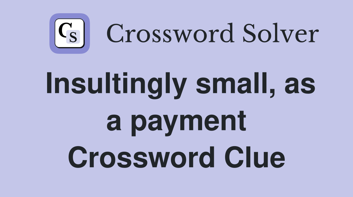 Insultingly small, as a payment Crossword Clue