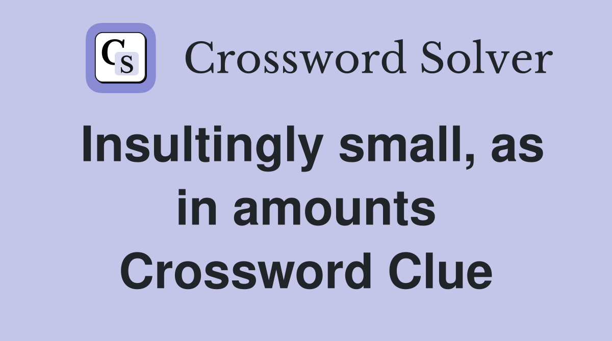 Insultingly small, as in amounts Crossword Clue