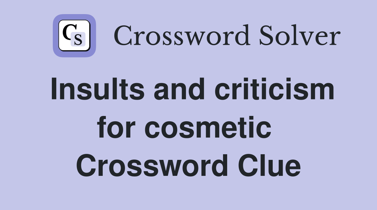 Insults and criticism for cosmetic  Crossword Clue