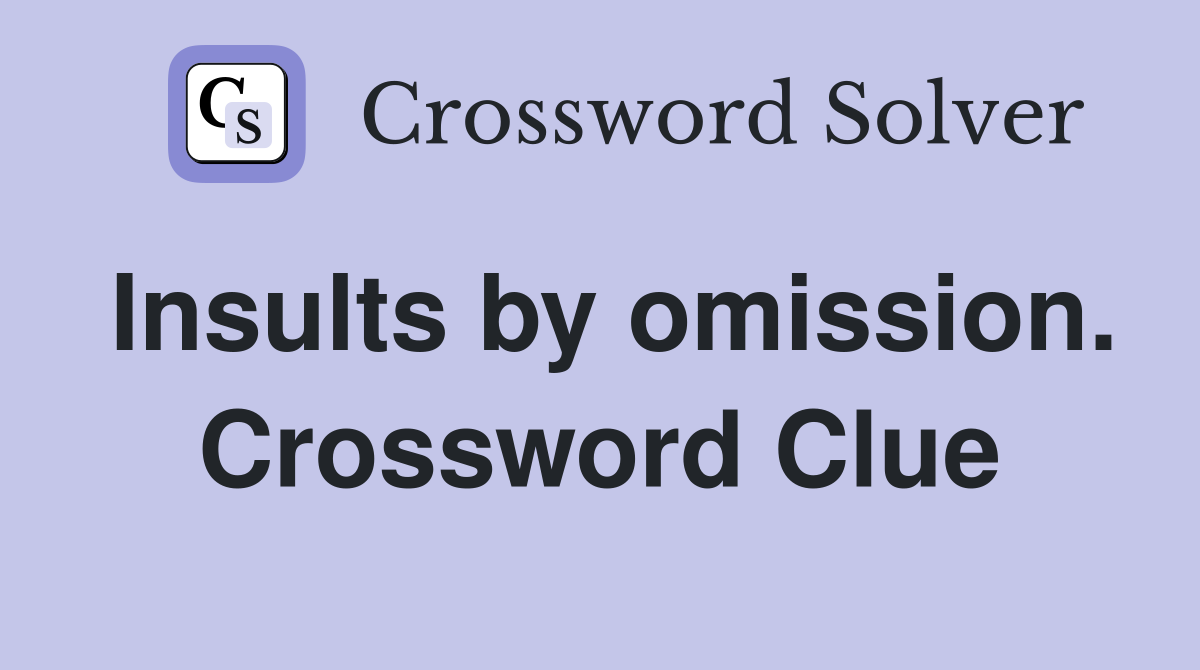 Insults by omission. Crossword Clue
