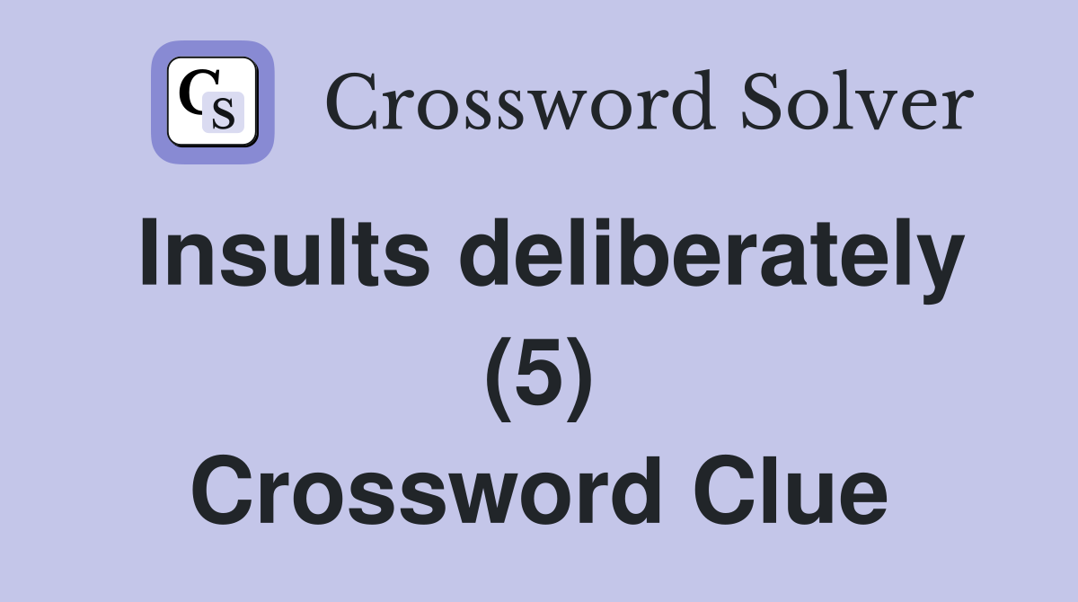 Insults deliberately (5) Crossword Clue