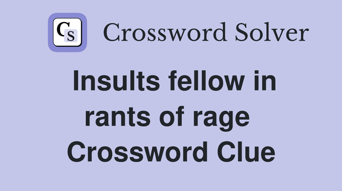 Insults fellow in rants of rage  Crossword Clue