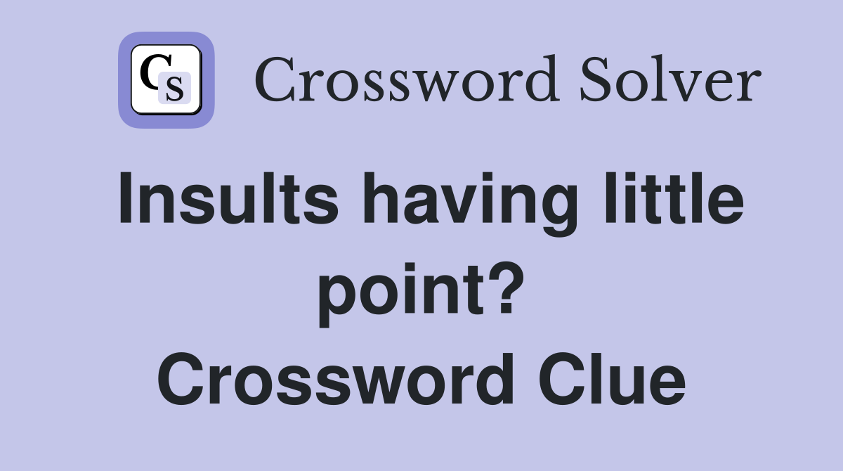 Insults having little point? Crossword Clue