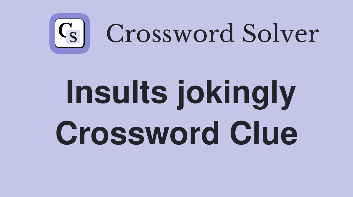Insults jokingly Crossword Clue