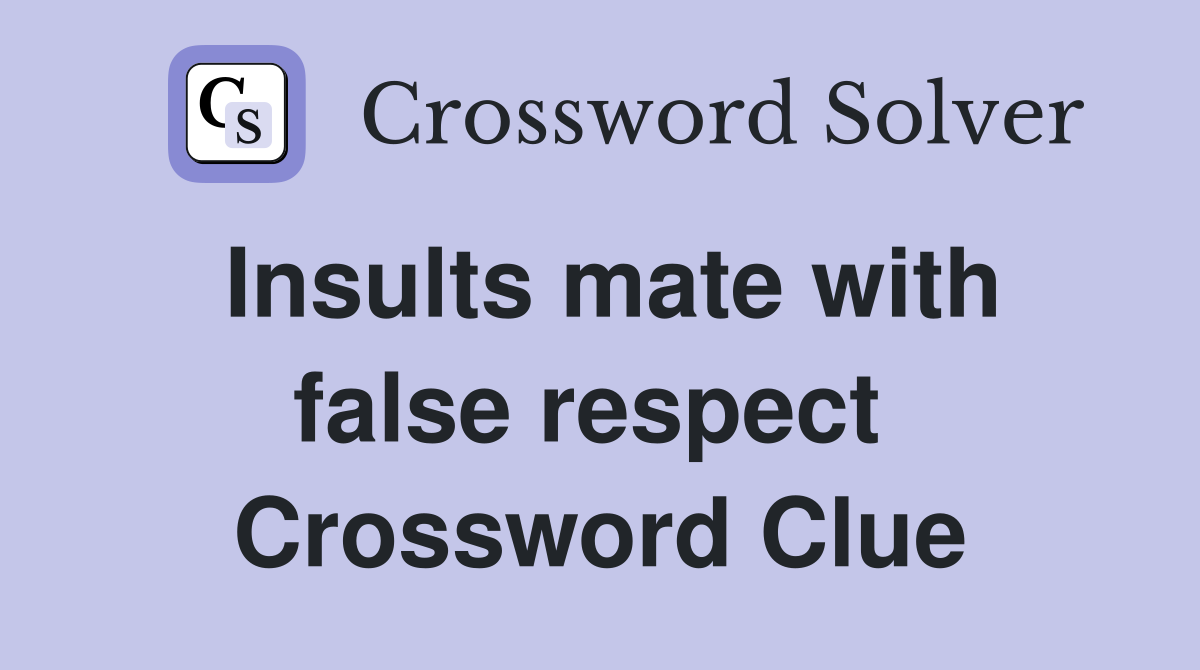 Insults mate with false respect  Crossword Clue