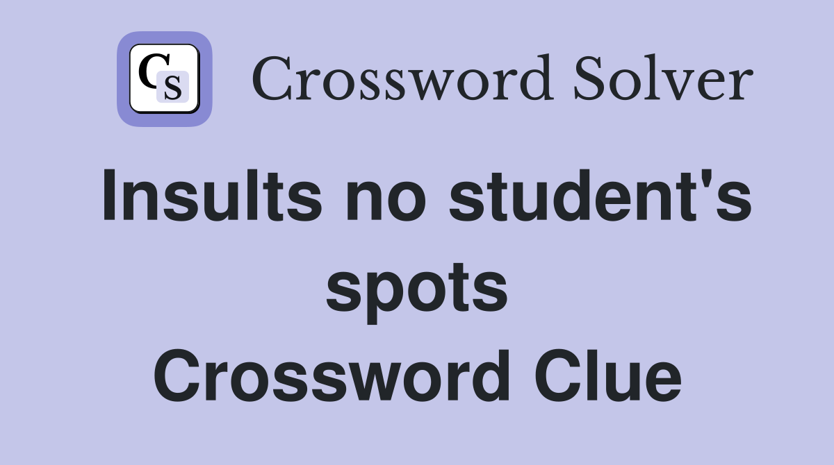 Insults no student's spots Crossword Clue