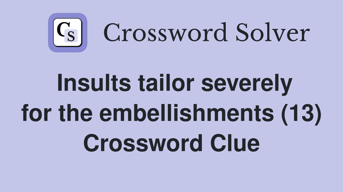 Insults tailor severely for the embellishments (13) Crossword Clue