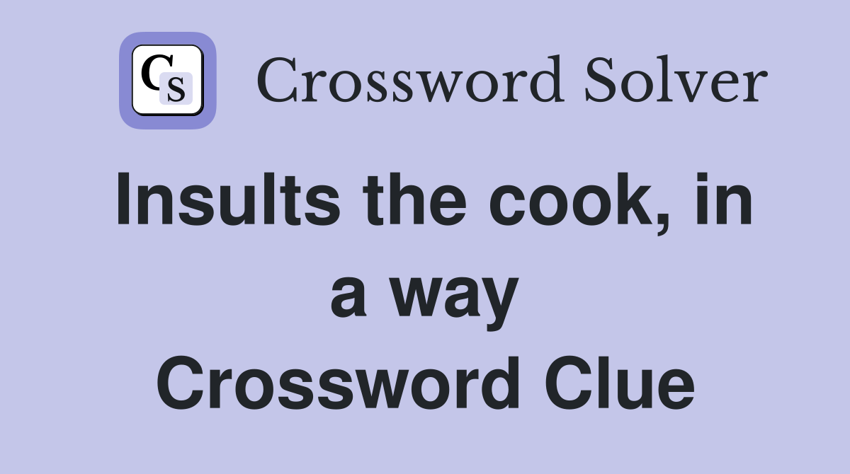 Insults the cook, in a way Crossword Clue