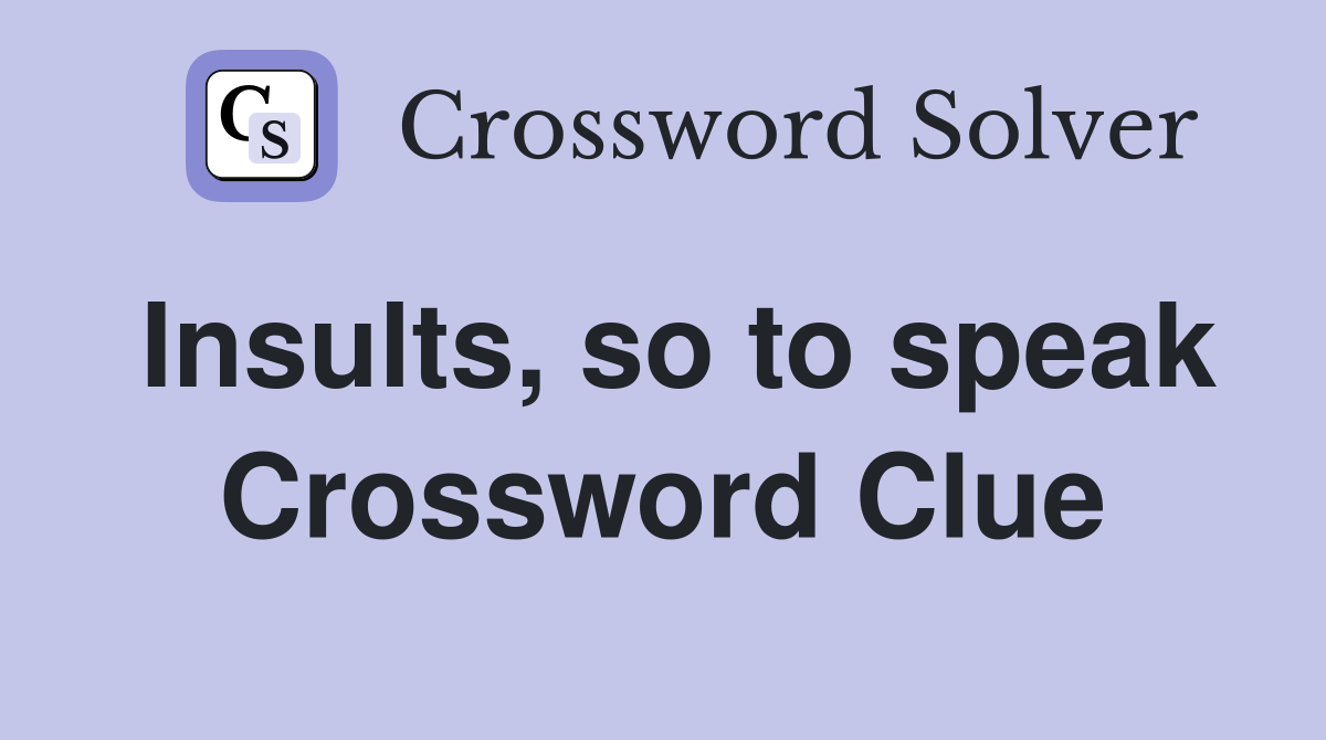 Insults, so to speak Crossword Clue