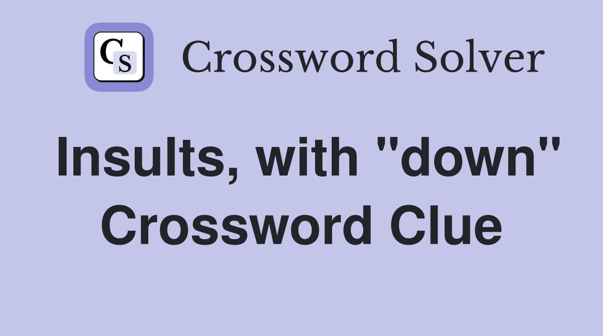 Insults, with "down" Crossword Clue