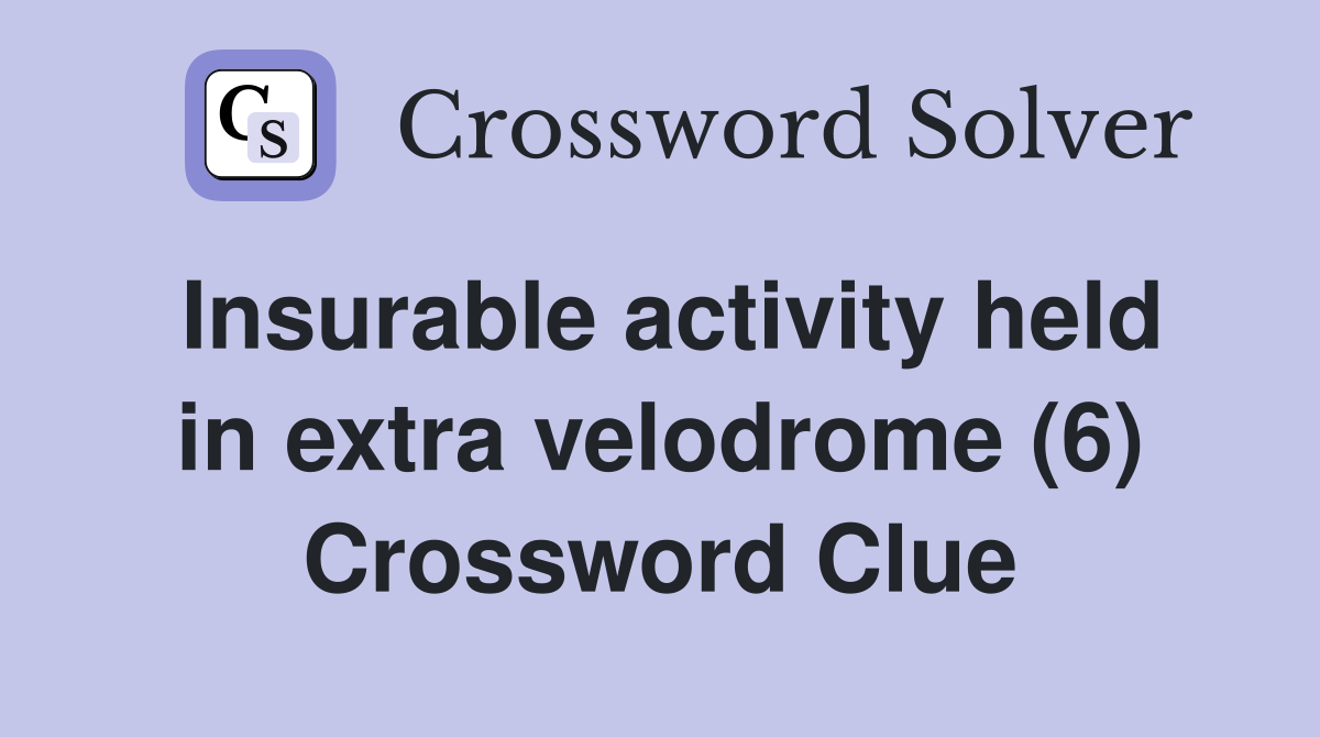 Insurable activity held in extra velodrome (6) Crossword Clue