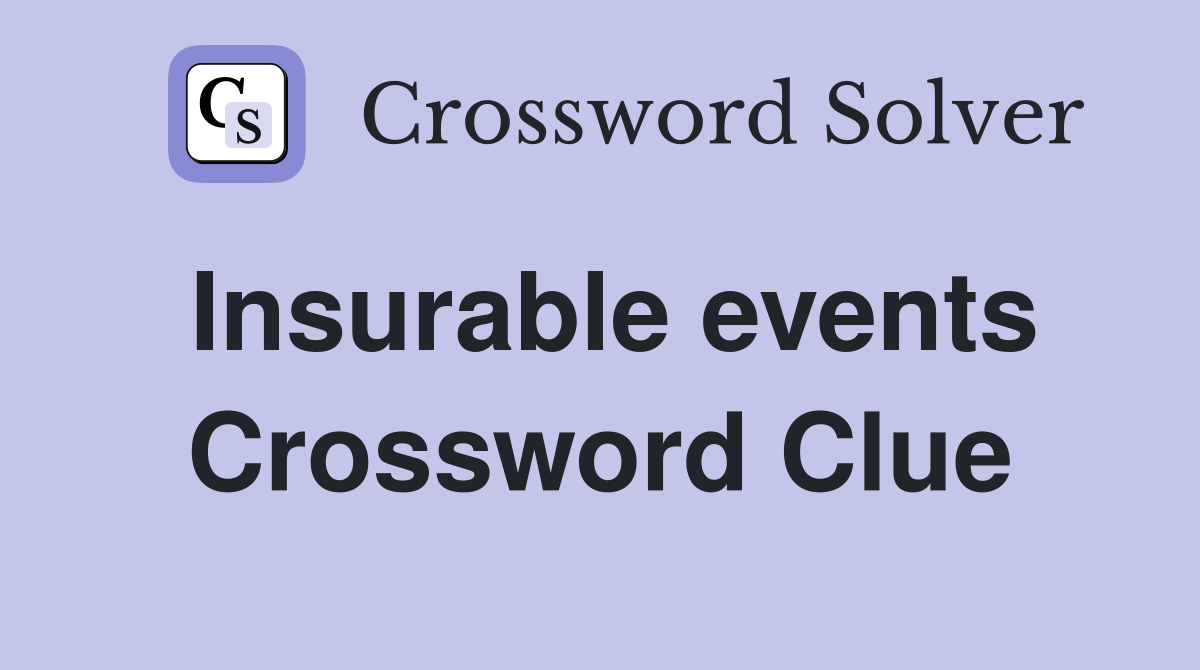 Insurable events Crossword Clue