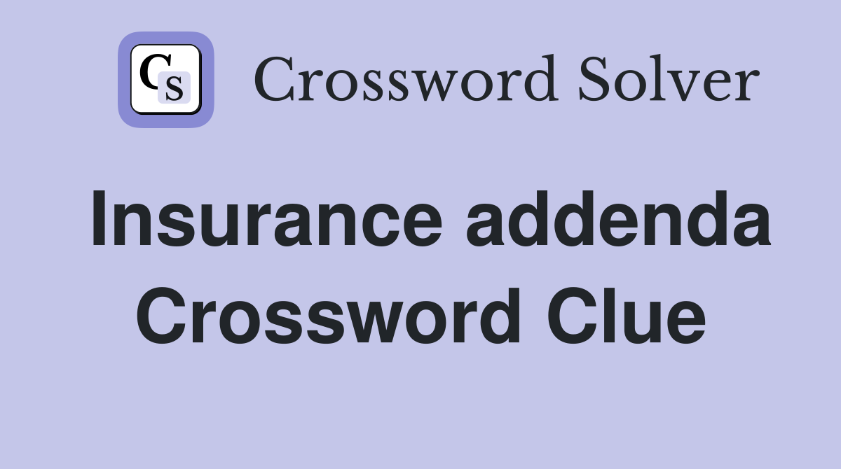 Insurance addenda Crossword Clue