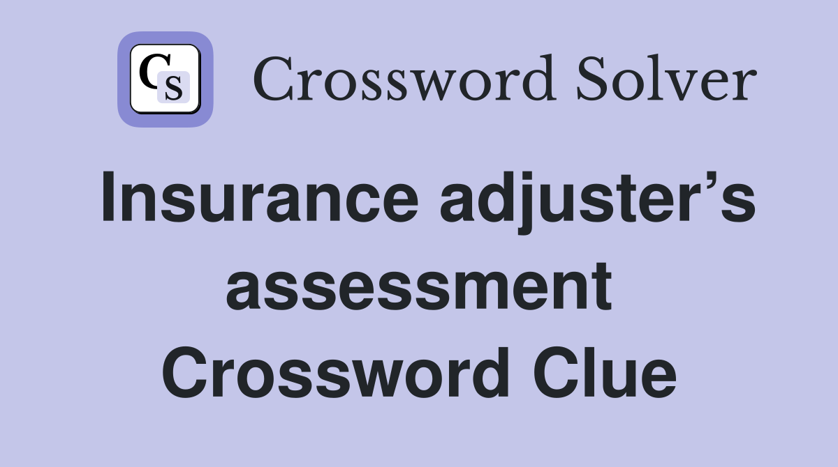 Insurance adjuster’s assessment Crossword Clue