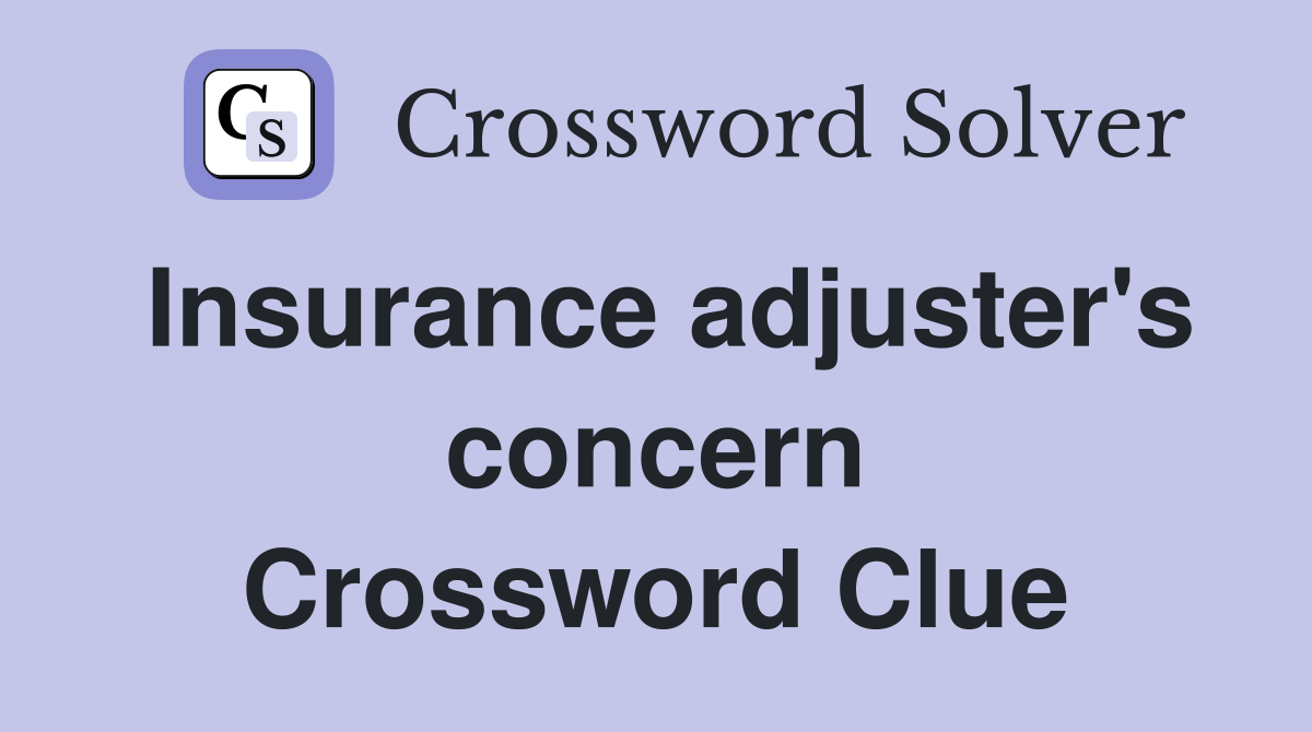 Insurance adjuster's concern Crossword Clue