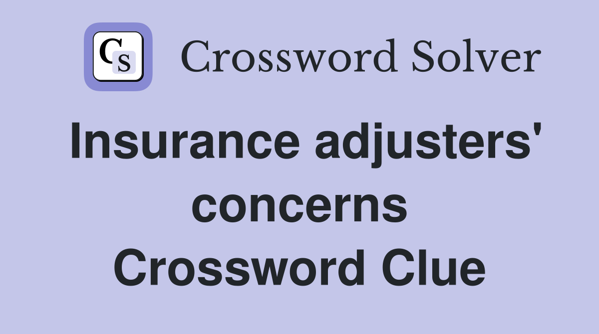Insurance adjusters' concerns Crossword Clue