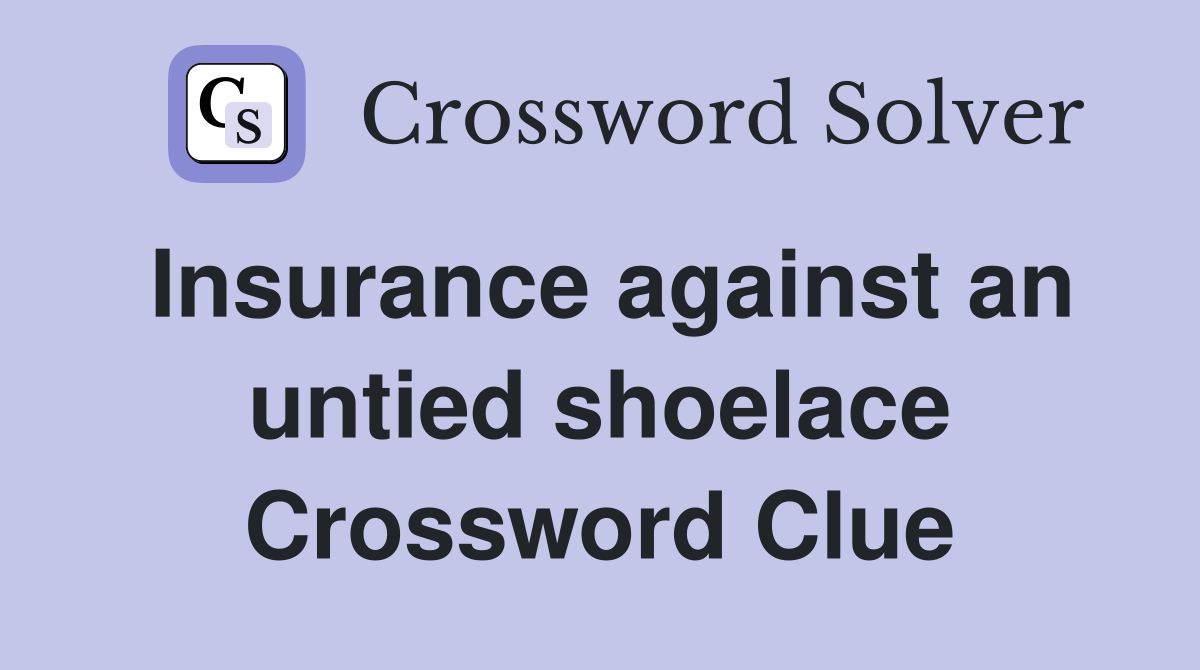 Insurance against an untied shoelace Crossword Clue