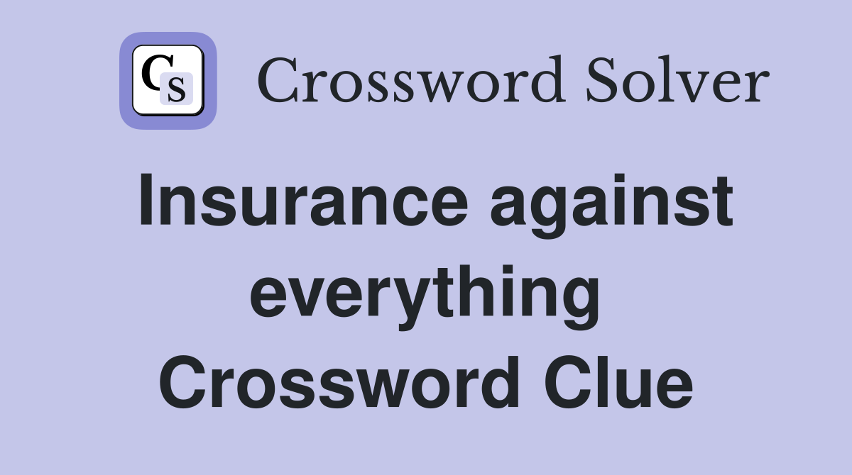 Insurance against everything Crossword Clue