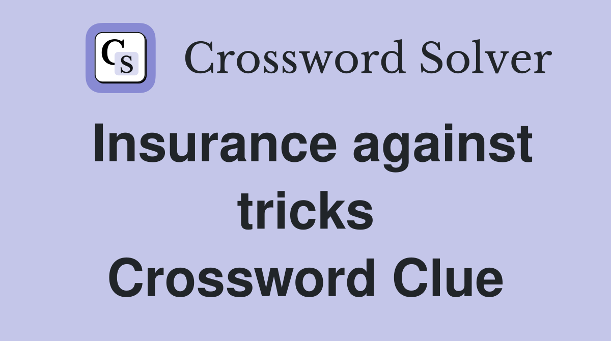 Insurance against tricks Crossword Clue