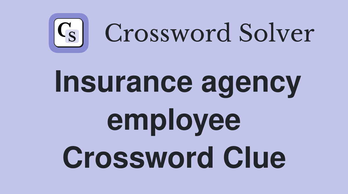 Insurance agency employee Crossword Clue
