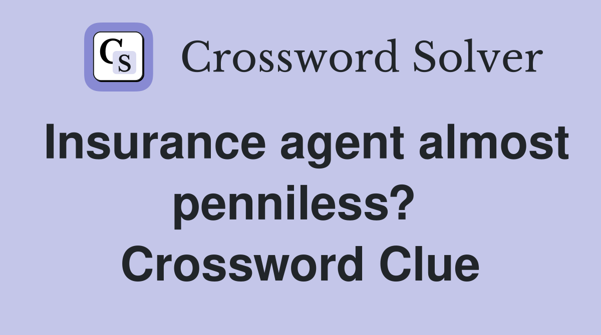 Insurance agent almost penniless?  Crossword Clue