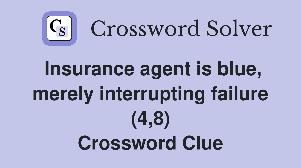 Insurance agent is blue, merely interrupting failure (4,8) Crossword Clue