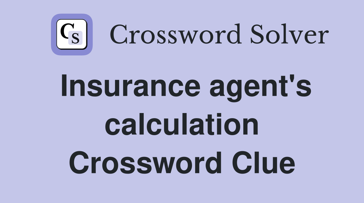 Insurance agent's calculation Crossword Clue
