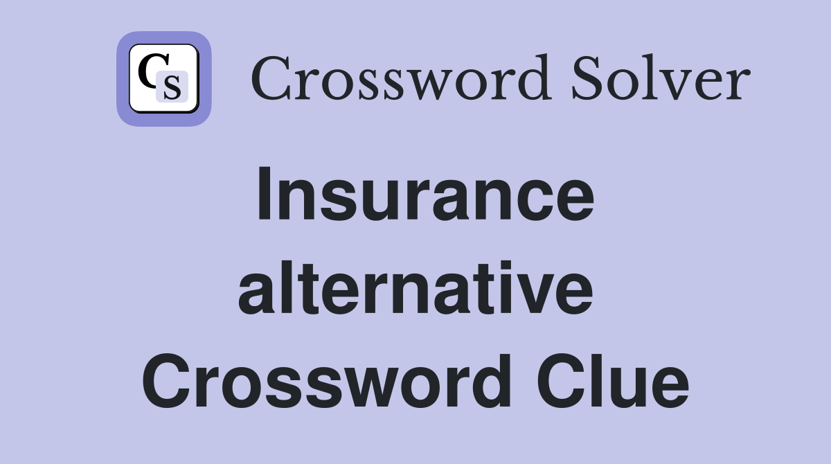 Insurance alternative Crossword Clue