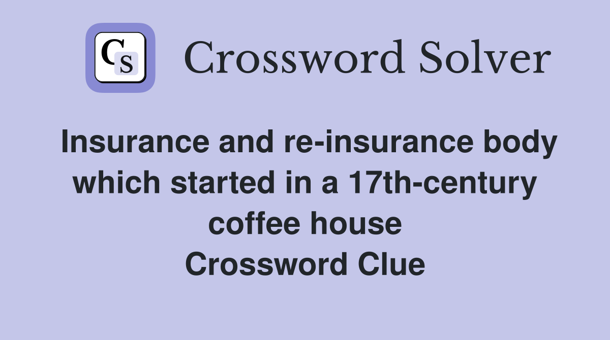 Insurance and re-insurance body which started in a 17th-century coffee house Crossword Clue
