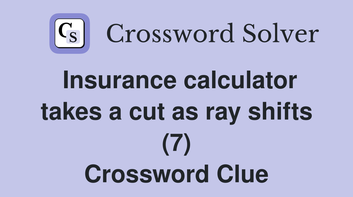 Insurance calculator takes a cut as ray shifts (7) Crossword Clue