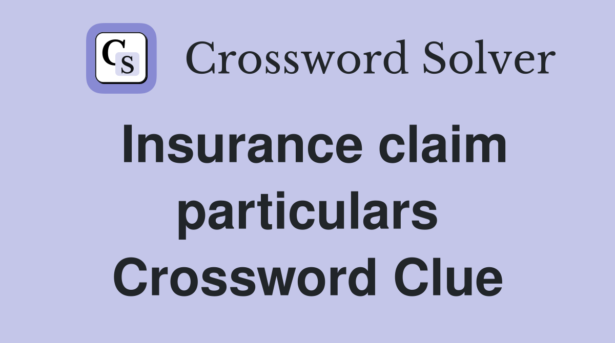 Insurance claim particulars Crossword Clue