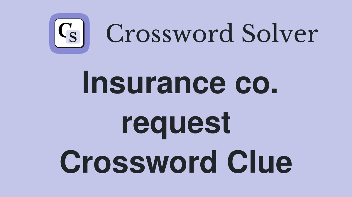 Insurance co. request Crossword Clue
