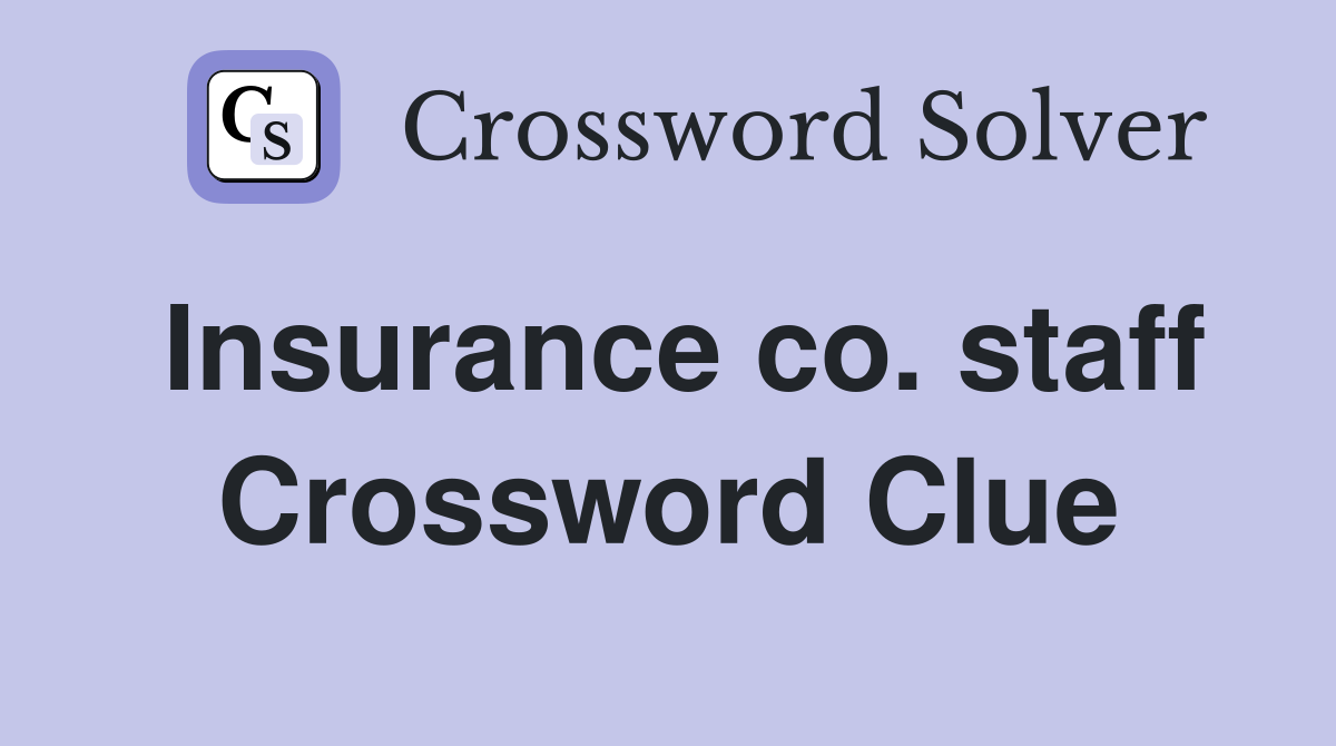 Insurance co. staff Crossword Clue