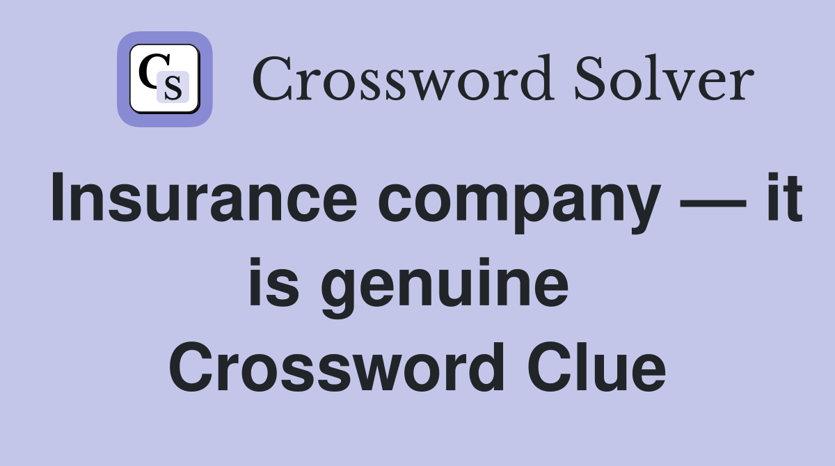 Insurance company — it is genuine  Crossword Clue