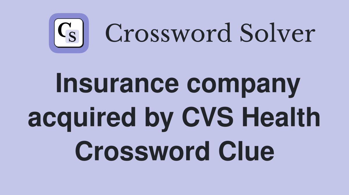 Insurance company acquired by CVS Health Crossword Clue