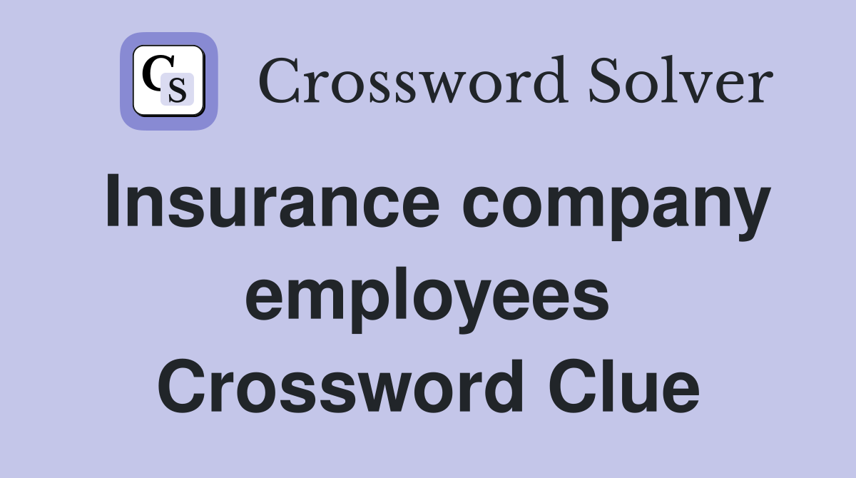 Insurance company employees Crossword Clue