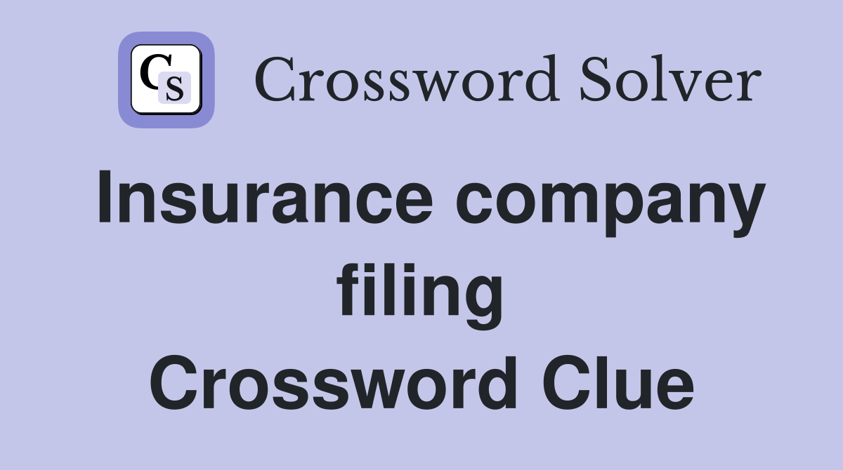 Insurance company filing Crossword Clue