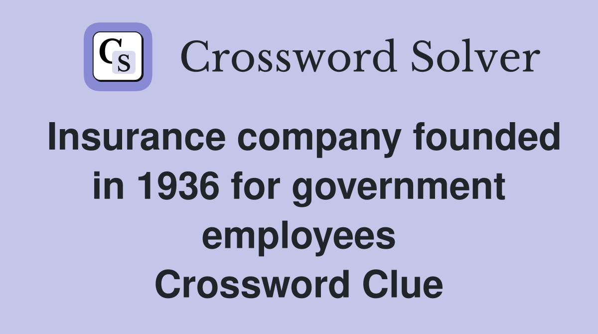 Insurance company founded in 1936 for government employees Crossword Clue
