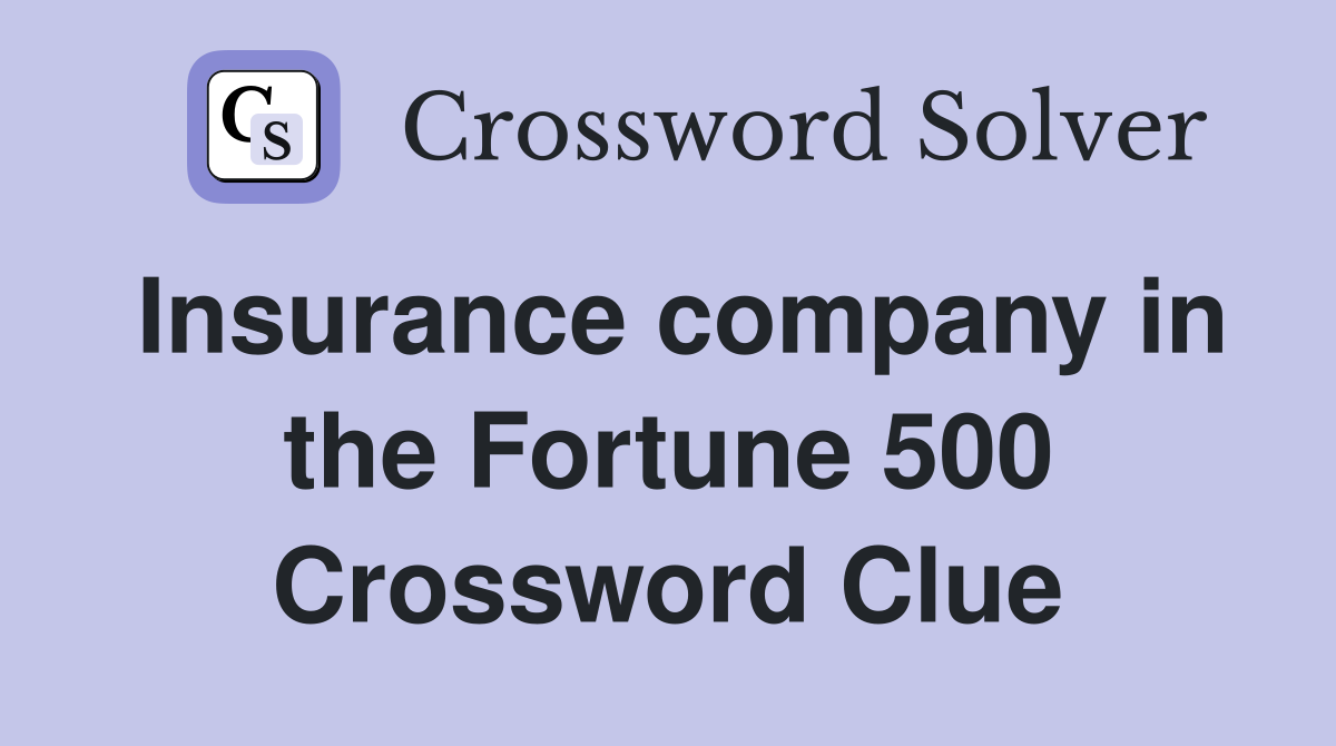 Insurance company in the Fortune 500 Crossword Clue