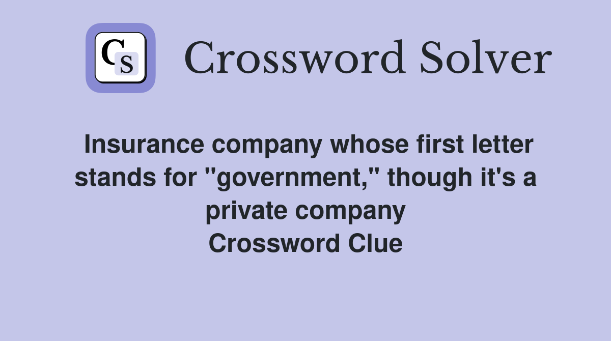 Insurance company whose first letter stands for "government," though it's a private company Crossword Clue