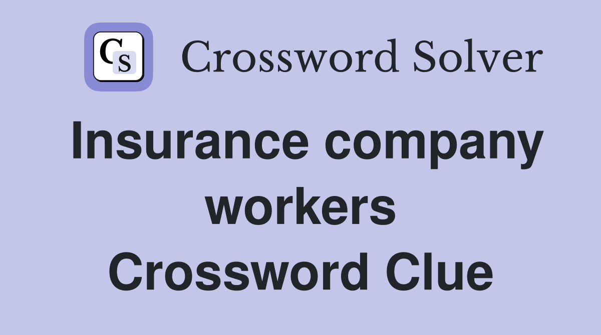 Insurance company workers Crossword Clue