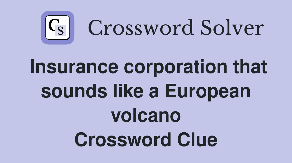 Insurance corporation that sounds like a European volcano Crossword Clue